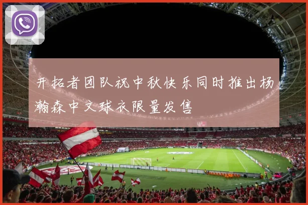 开拓者团队祝中秋快乐同时推出杨瀚森中文球衣限量发售